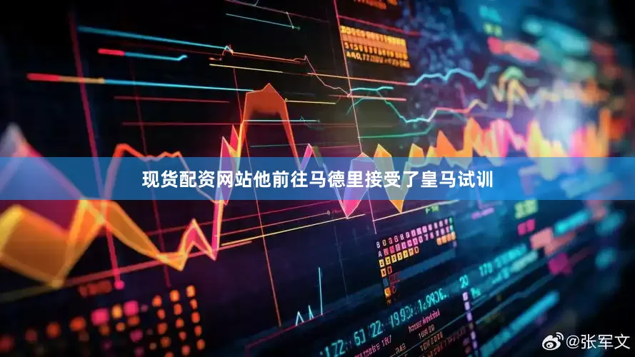 现货配资网站他前往马德里接受了皇马试训
