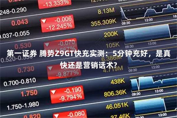 第一证券 腾势Z9GT快充实测:5分钟充好,是真快还是营销话术?