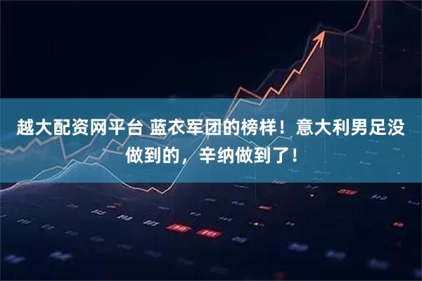 越大配资网平台 蓝衣军团的榜样！意大利男足没做到的，辛纳做到了！