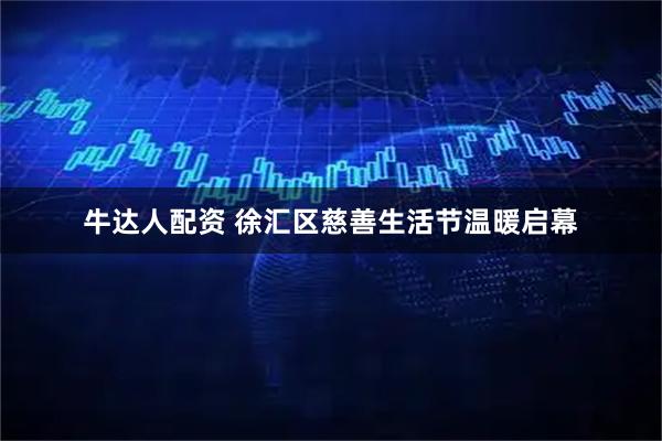 牛达人配资 徐汇区慈善生活节温暖启幕
